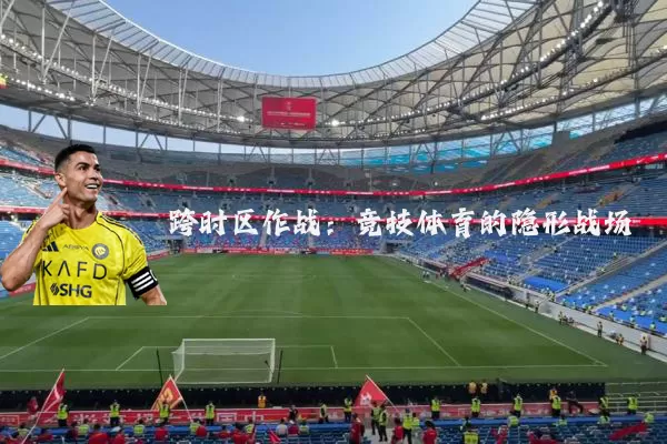 跨时区作战：竞技体育的隐形战场