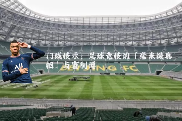 门线技术：足球竞技的「毫米级真相」与赛制博弈